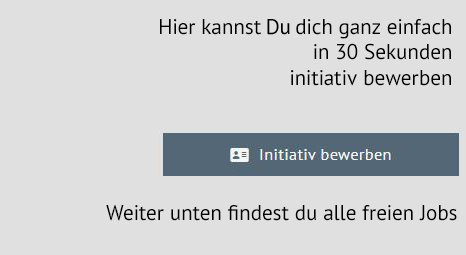 Text auf grauem Hintergrund: Hier kannst du dich ganz einfach in 30 Sekunden initiativ bewerben. Weiter unten findest du alle freien Jobs. Button: Initiativ bewerben